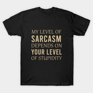 My level of sarcasm depends on your level of stupidity T-Shirt